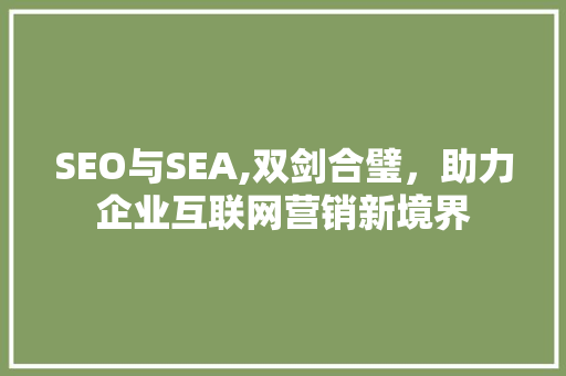SEO与SEA,双剑合璧，助力企业互联网营销新境界 SEO与SEA,双剑合璧，助力企业互联网营销新境界 搜狗SEO