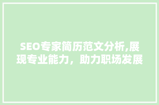 SEO专家简历范文分析,展现专业能力，助力职场发展 SEO专家简历范文分析,展现专业能力，助力职场发展 网站建设公司