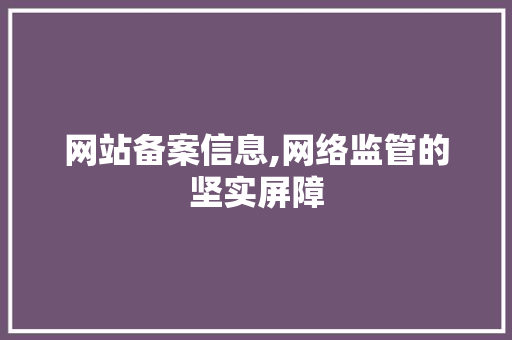网站备案信息,网络监管的坚实屏障 网站备案信息,网络监管的坚实屏障 百度SEO