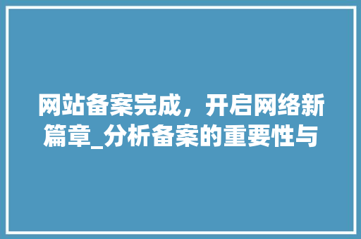 网站备案完成，开启网络新篇章_分析备案的重要性与流程 网站备案完成，开启网络新篇章_分析备案的重要性与流程 搜狗SEO