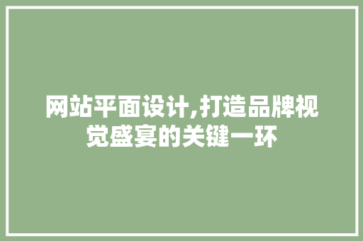 网站平面设计,打造品牌视觉盛宴的关键一环 网站平面设计,打造品牌视觉盛宴的关键一环 SEO关键词