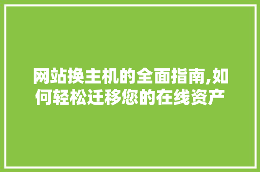 网站换主机的全面指南,如何轻松迁移您的在线资产 网站换主机的全面指南,如何轻松迁移您的在线资产 网站建设公司