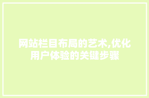 网站栏目布局的艺术,优化用户体验的关键步骤 网站栏目布局的艺术,优化用户体验的关键步骤 百度SEO