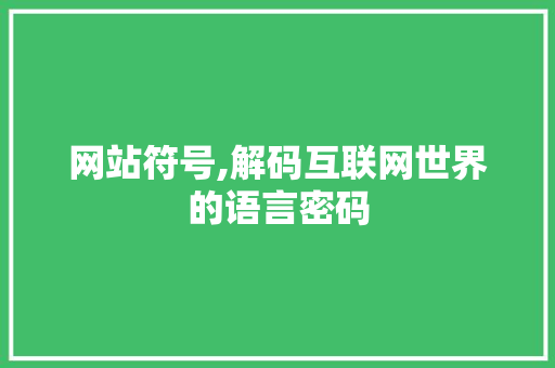 网站符号,解码互联网世界的语言密码 网站符号,解码互联网世界的语言密码 神马SEO