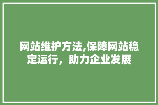 网站维护方法,保障网站稳定运行，助力企业发展 网站维护方法,保障网站稳定运行，助力企业发展 神马SEO