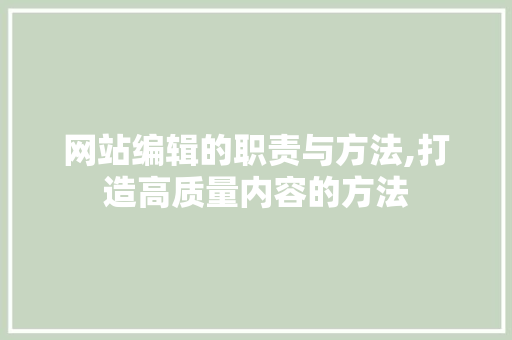 网站编辑的职责与方法,打造高质量内容的方法 网站编辑的职责与方法,打造高质量内容的方法 SEO关键词