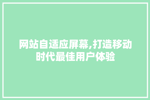 网站自适应屏幕,打造移动时代最佳用户体验 网站自适应屏幕,打造移动时代最佳用户体验 必应SEO