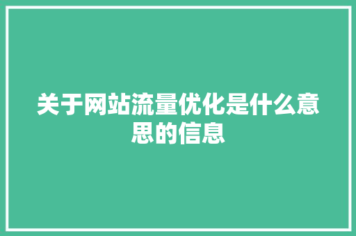 关于网站流量优化是什么意思的信息 关于网站流量优化是什么意思的信息 百度SEO