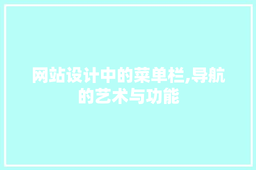 网站设计中的菜单栏,导航的艺术与功能 网站设计中的菜单栏,导航的艺术与功能 百度SEO