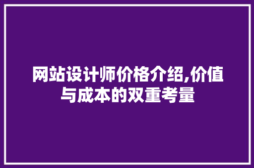网站设计师价格介绍,价值与成本的双重考量 网站设计师价格介绍,价值与成本的双重考量 百度SEO