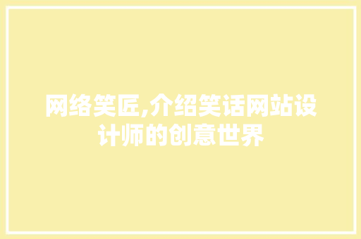 网络笑匠,介绍笑话网站设计师的创意世界 网络笑匠,介绍笑话网站设计师的创意世界 必应SEO
