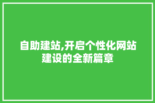 自助建站,开启个性化网站建设的全新篇章 自助建站,开启个性化网站建设的全新篇章 必应SEO