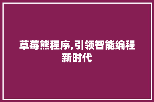 草莓熊程序,引领智能编程新时代 草莓熊程序,引领智能编程新时代 神马SEO