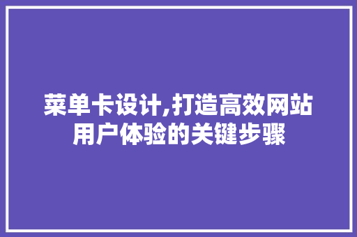 菜单卡设计,打造高效网站用户体验的关键步骤 菜单卡设计,打造高效网站用户体验的关键步骤 必应SEO