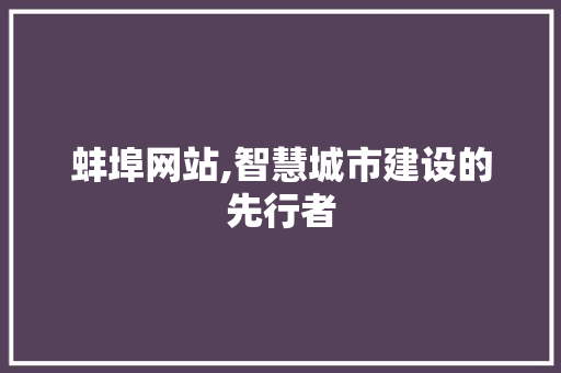 蚌埠网站,智慧城市建设的先行者 蚌埠网站,智慧城市建设的先行者 SEO关键词