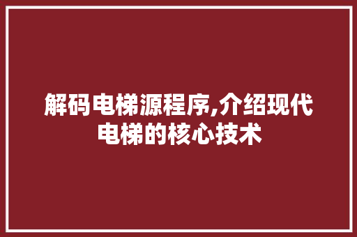 解码电梯源程序,介绍现代电梯的核心技术 解码电梯源程序,介绍现代电梯的核心技术 SEO关键词