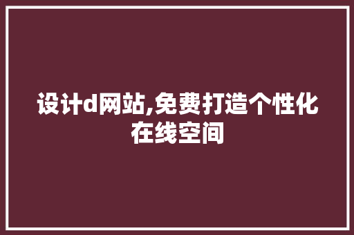 设计d网站,免费打造个性化在线空间 设计d网站,免费打造个性化在线空间 网站建设公司