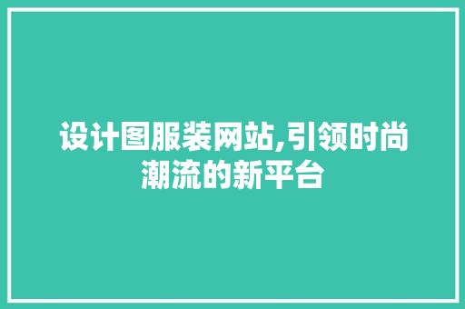 设计图服装网站,引领时尚潮流的新平台 设计图服装网站,引领时尚潮流的新平台 必应SEO