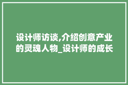设计师访谈,介绍创意产业的灵魂人物_设计师的成长之路与设计理念 设计师访谈,介绍创意产业的灵魂人物_设计师的成长之路与设计理念 SEO关键词