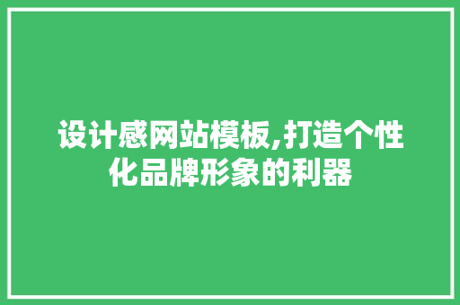 设计感网站模板,打造个性化品牌形象的利器 设计感网站模板,打造个性化品牌形象的利器 网站建设公司
