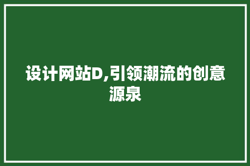 设计网站D,引领潮流的创意源泉 设计网站D,引领潮流的创意源泉 必应SEO