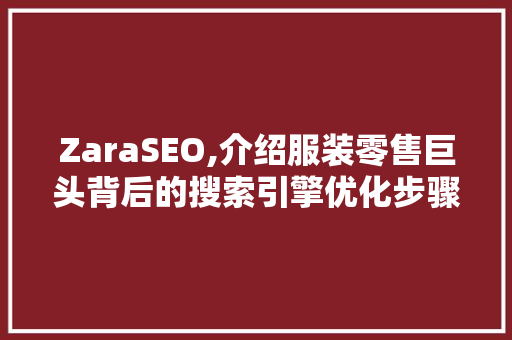 ZaraSEO,介绍服装零售巨头背后的搜索引擎优化步骤 ZaraSEO,介绍服装零售巨头背后的搜索引擎优化步骤 SEO关键词