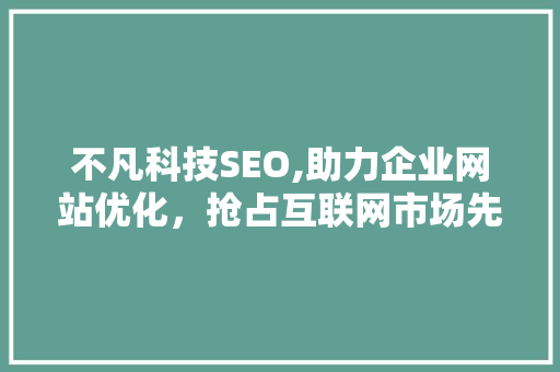 不凡科技SEO,助力企业网站优化，抢占互联网市场先机 不凡科技SEO,助力企业网站优化，抢占互联网市场先机 必应SEO