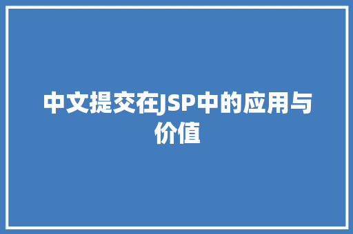 中文提交在JSP中的应用与价值 中文提交在JSP中的应用与价值 神马SEO