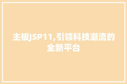 主板JSP11,引领科技潮流的全新平台 主板JSP11,引领科技潮流的全新平台 神马SEO