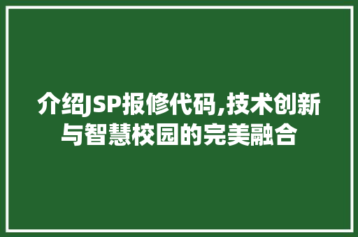 介绍JSP报修代码,技术创新与智慧校园的完美融合 介绍JSP报修代码,技术创新与智慧校园的完美融合 百度SEO