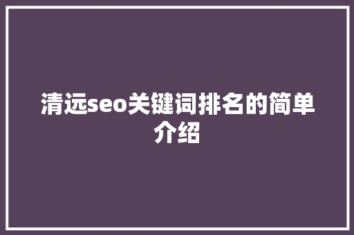 清远seo关键词排名的简单介绍 清远seo关键词排名的简单介绍 SEO关键词