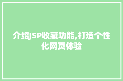 介绍JSP收藏功能,打造个性化网页体验 介绍JSP收藏功能,打造个性化网页体验 搜狗SEO