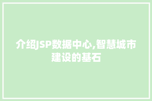 介绍JSP数据中心,智慧城市建设的基石 介绍JSP数据中心,智慧城市建设的基石 SEO关键词