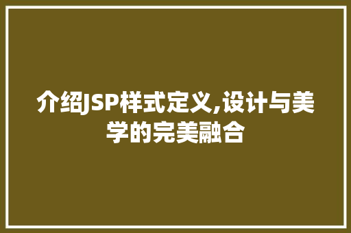 介绍JSP样式定义,设计与美学的完美融合