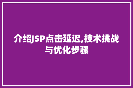介绍JSP点击延迟,技术挑战与优化步骤 介绍JSP点击延迟,技术挑战与优化步骤 必应SEO