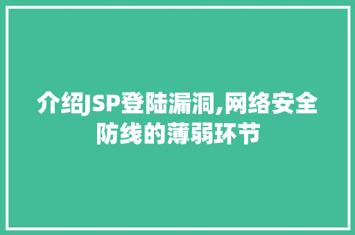 介绍JSP登陆漏洞,网络安全防线的薄弱环节 介绍JSP登陆漏洞,网络安全防线的薄弱环节 搜狗SEO