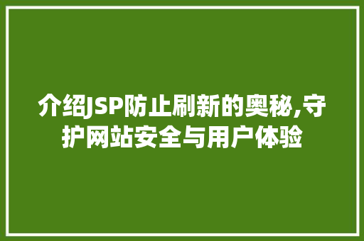 介绍JSP防止刷新的奥秘,守护网站安全与用户体验 介绍JSP防止刷新的奥秘,守护网站安全与用户体验 SEO关键词