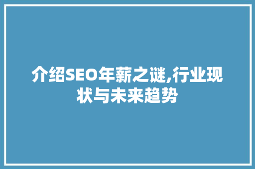 介绍SEO年薪之谜,行业现状与未来趋势 介绍SEO年薪之谜,行业现状与未来趋势 SEO关键词