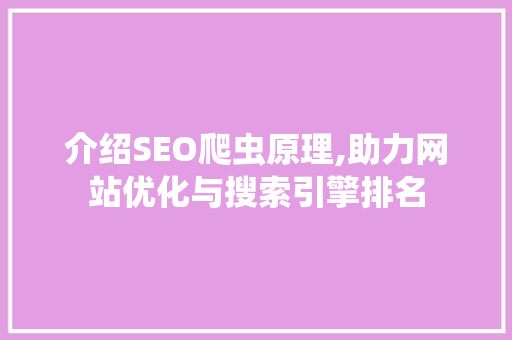 介绍SEO爬虫原理,助力网站优化与搜索引擎排名 介绍SEO爬虫原理,助力网站优化与搜索引擎排名 SEO关键词