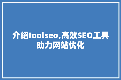 介绍toolseo,高效SEO工具助力网站优化 介绍toolseo,高效SEO工具助力网站优化 SEO关键词