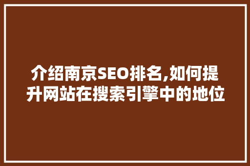 介绍南京SEO排名,如何提升网站在搜索引擎中的地位 介绍南京SEO排名,如何提升网站在搜索引擎中的地位 SEO关键词