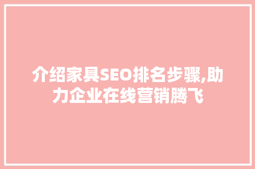 介绍家具SEO排名步骤,助力企业在线营销腾飞 介绍家具SEO排名步骤,助力企业在线营销腾飞 必应SEO