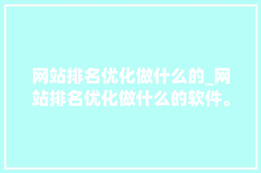 网站排名优化做什么的_网站排名优化做什么的软件。 必应SEO 网站排名优化做什么的_网站排名优化做什么的软件。 网站排名优化做什么的_网站排名优化做什么的软件。 必应SEO