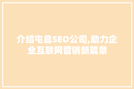 介绍屯昌SEO公司,助力企业互联网营销新篇章 介绍屯昌SEO公司,助力企业互联网营销新篇章 必应SEO