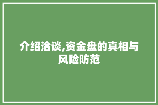 介绍洽谈,资金盘的真相与风险防范 介绍洽谈,资金盘的真相与风险防范 搜狗SEO