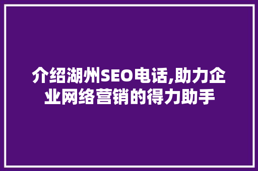 介绍湖州SEO电话,助力企业网络营销的得力助手