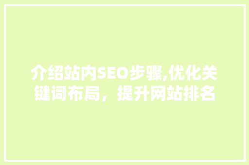 介绍站内SEO步骤,优化关键词布局，提升网站排名 介绍站内SEO步骤,优化关键词布局，提升网站排名 神马SEO