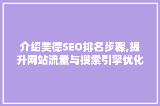 介绍美德SEO排名步骤,提升网站流量与搜索引擎优化的黄金法则 介绍美德SEO排名步骤,提升网站流量与搜索引擎优化的黄金法则 神马SEO