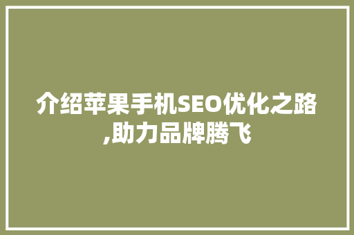 介绍苹果手机SEO优化之路,助力品牌腾飞 介绍苹果手机SEO优化之路,助力品牌腾飞 网站建设公司