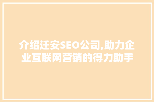 介绍迁安SEO公司,助力企业互联网营销的得力助手 介绍迁安SEO公司,助力企业互联网营销的得力助手 搜狗SEO